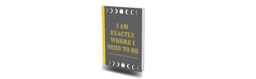 I AM EXACTLY WHERE I NEED TO BE- JOURNAL